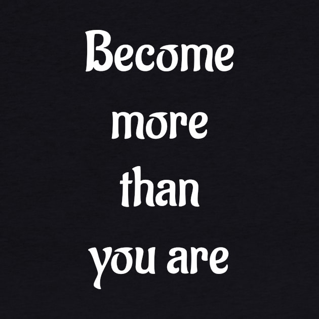 Become More Than You Are Inspiring Motivating T-Shirt by iamurkat